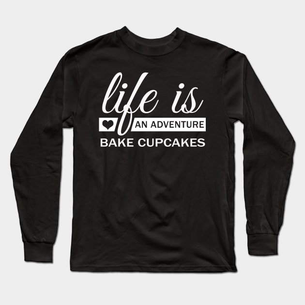 Life Is An Adventure Bake Cupcakes Funny Long Sleeve T-Shirt by Korry